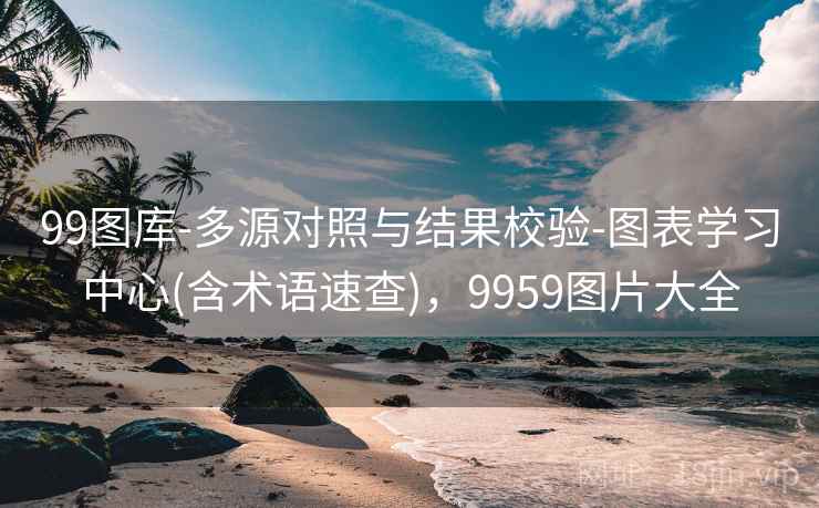 99图库-多源对照与结果校验-图表学习中心(含术语速查)，9959图片大全