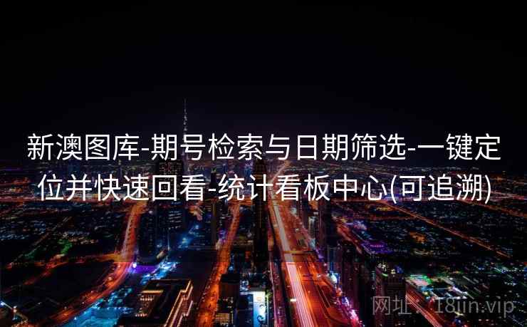 新澳图库-期号检索与日期筛选-一键定位并快速回看-统计看板中心(可追溯)  第2张