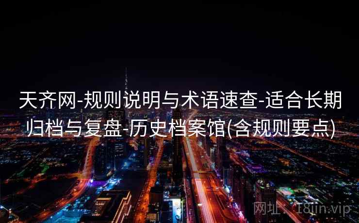 天齐网-规则说明与术语速查-适合长期归档与复盘-历史档案馆(含规则要点)